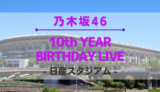 【乃木坂46】5/14,15に日産スタジアムにて最大規模の『10th YEAR BIRTHDAY LIVE』開催！