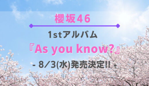 【櫻坂46】1stアルバム『As you know?』8/3発売決定！各種特典やお得なショップを紹介