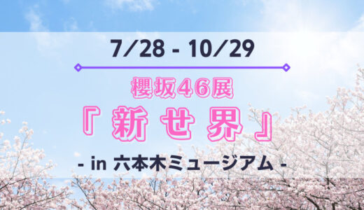 【櫻坂46】7/28~10/29に六本木ミュージアムにて櫻坂46展「新せ界」開催