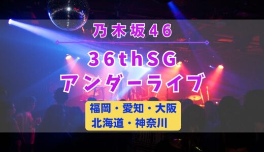 【乃木坂46】全国5ヶ所にて『36thSGアンダーライブ』の開催が決定！